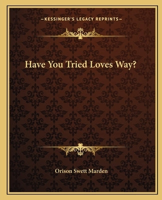 Have You Tried Loves Way? by Marden, Orison Swett