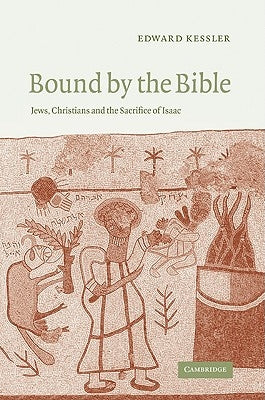 Bound by the Bible: Jews, Christians and the Sacrifice of Isaac by Kessler, Edward