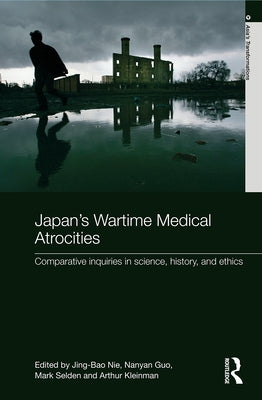 Japan's Wartime Medical Atrocities: Comparative Inquiries in Science, History, and Ethics by Nie, Jing Bao