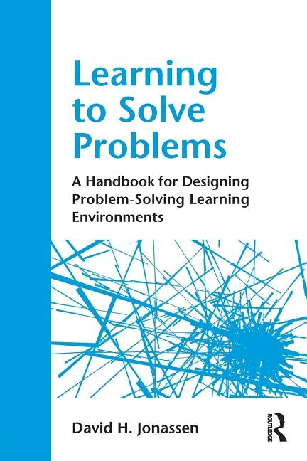 Learning to Solve Problems: A Handbook for Designing Problem-Solving Learning Environments by Jonassen, David H.