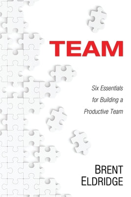 Team: Six Essentials for Building a Productive Team by Eldridge, Brent