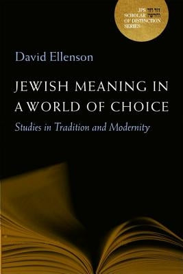 Jewish Meaning in a World of Choice: Studies in Tradition and Modernity Volume 9 by Ellenson, David