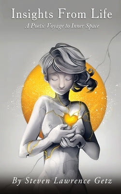 Insights From Life: A Poetic Voyage to Inner Space by Getz, Steven Lawrence