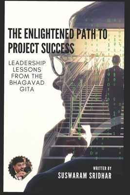 The Enlightened Path to Project Success: Leadership Lessons from the Bhagavad Gita by Sridhar, Suswaram