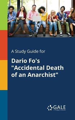A Study Guide for Dario Fo's "Accidental Death of an Anarchist" by Gale, Cengage Learning