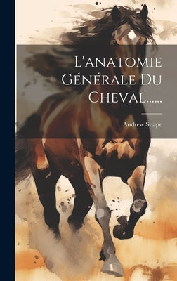 L'anatomie Générale Du Cheval...... by Snape, Andrew