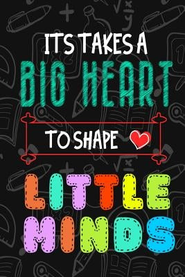 It Takes A Big Heart To Shape Little Minds: Thank you gift for teachers, teachers appreciation, year end graduation Teacher Gifts Inspirational Quotes by Publishing, Sunny Days Books