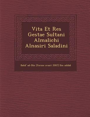 Vita Et Res Gestae Sultani Almalichi Alnasiri Saladini by Bah '. Ad-D N. [Forme Avant 2007] Ibn