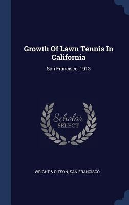 Growth Of Lawn Tennis In California: San Francisco, 1913 by Wright &. Ditson, San Francisco