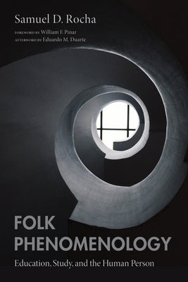 Folk Phenomenology: Education, Study, and the Human Person by Rocha, Samuel D.
