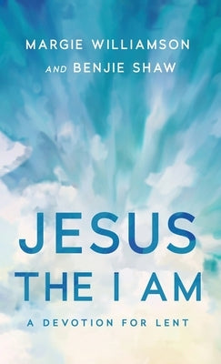 Jesus the I Am: A Study for Lent by Williamson, Margie