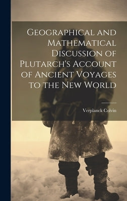 Geographical and Mathematical Discussion of Plutarch's Account of Ancient Voyages to the New World by Colvin, Verplanck