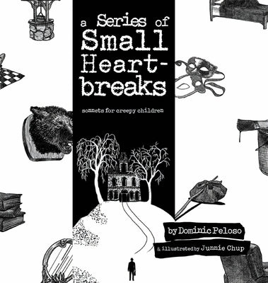 A Series of Small Heartbreaks: Sonnets for Creepy Children by Peloso, Dominic