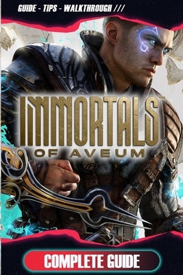 Immortals of Aveum Complete Guide: Tips, Tricks, Strategies, Cheats, Hints and More! by Conroy, Presley N.