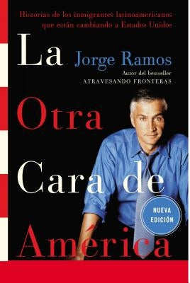 La Otra Cara de America / The Other Face of America Spa: Historias de Los Immigrantes Latinoamericanos Que Estan Cambiando a Estados Unidos by Ramos, Jorge del Rayo