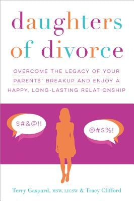 Daughters of Divorce: Overcome the Legacy of Your Parents' Breakup and Enjoy a Happy, Long-Lasting Relationship by Gaspard, Terry, MSW Licsw