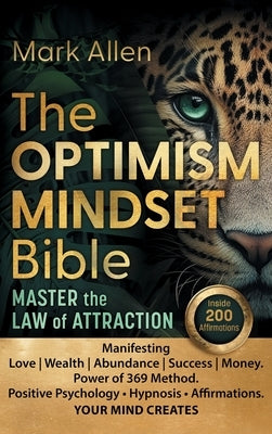 The OPTIMISM MINDSET Bible. Master the Law of Attraction: Manifesting Love Wealth Abundance Success Money. Power of 369 Method. Positive Psychology &# by Allen, Mark