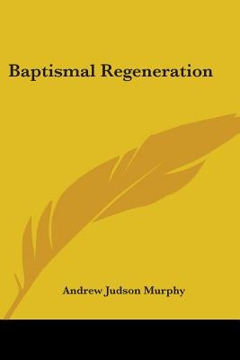 Baptismal Regeneration by Murphy, Andrew Judson