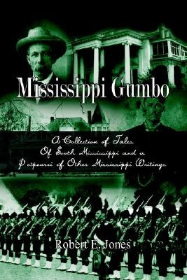Mississippi Gumbo: A Collection of Tales Of South Mississippi and a Potpourri of Other Mississippi Writings by Jones, Robert E.