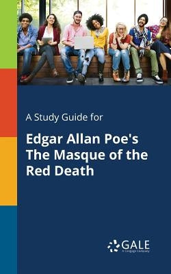 A Study Guide for Edgar Allan Poe's The Masque of the Red Death by Gale, Cengage Learning