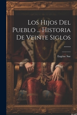 Los Hijos Del Pueblo ... Historia De Veinte Siglos ...... by Sue, EugÃ¨ne