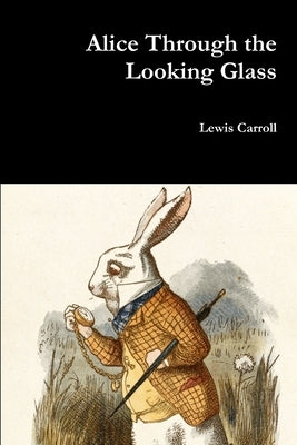 Alice Through the Looking Glass by Carroll, Lewis