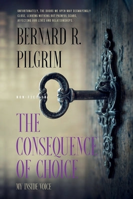 The Consequence of Choice: My Inside Voice by Pilgrim, Bernard R.