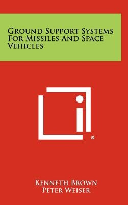 Ground Support Systems for Missiles and Space Vehicles by Brown, Kenneth