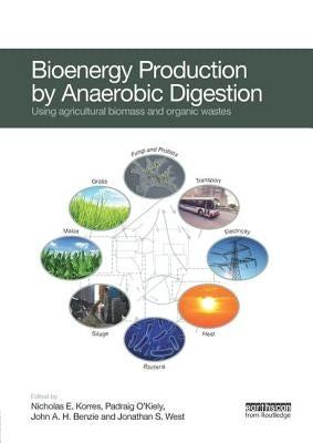 Bioenergy Production by Anaerobic Digestion: Using Agricultural Biomass and Organic Wastes by Korres, Nicholas