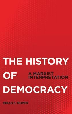 The History Of Democracy: A Marxist Interpretation by Roper, Brian S.