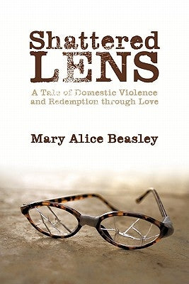 Shattered Lens: A Tale of Domestic Violence and Redemption Through Love by Beasley, Mary Alice