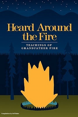 Heard Around the Fire: Teachings of Grandfather Fire by Baker, Jeff