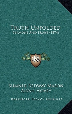 Truth Unfolded: Sermons And Essays (1874) by Mason, Sumner Redway