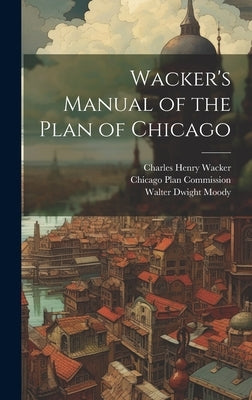 Wacker's Manual of the Plan of Chicago by Moody, Walter Dwight