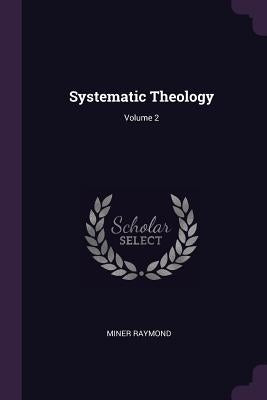 Systematic Theology; Volume 2 by Raymond, Miner