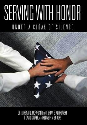 Serving with Honor: Under a Cloak of Silence by McFarland, Lorenzo L.