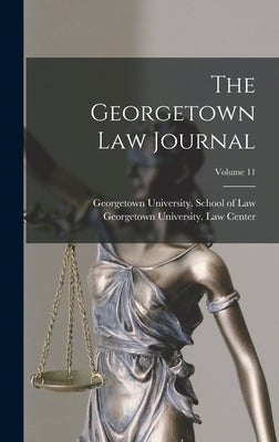The Georgetown Law Journal; Volume 11 by Georgetown University School of Law