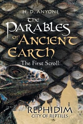 The Parables of Ancient Earth: The First Scroll: Rephidim City of Reptiles by Anyone, H. D.