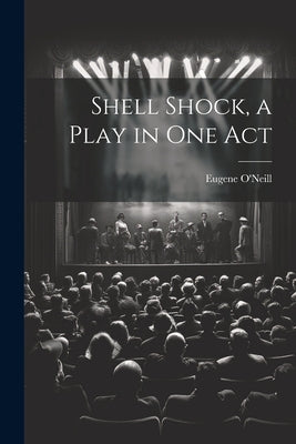 Shell Shock, a Play in one Act by O'Neill, Eugene