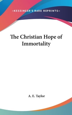 The Christian Hope of Immortality by Taylor, A. E.