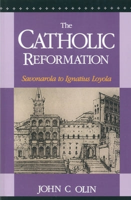 The Catholic Reformation: Savonarola to St. Ignatius Loyola. by Olin, John C.