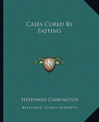 Cases Cured By Fasting by Carrington, Hereward
