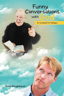 Funny Conversations with God: An Uncalled-For Dialogue by Neugebauer, Dunn
