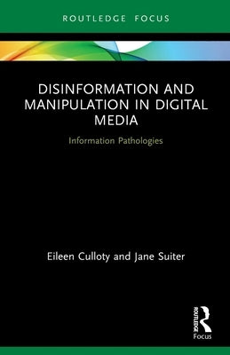 Disinformation and Manipulation in Digital Media: Information Pathologies by Culloty, Eileen