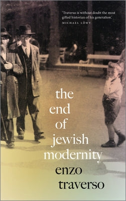 The End of Jewish Modernity by Traverso, Enzo