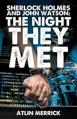 Sherlock Holmes and John Watson: The Night They Met by Merrick, Atlin