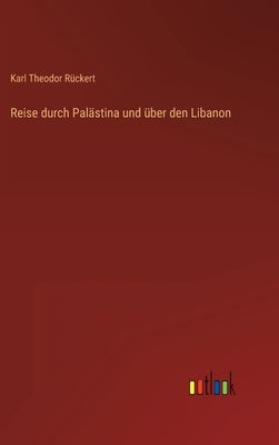 Reise durch Palästina und über den Libanon by RÃ¼ckert, Karl Theodor
