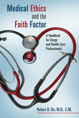 Medical Ethics and the Faith Factor: A Handbook for Clergy and Health-Care Professionals by Orr, Robert D.