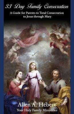 33 Day Family Consecration: A Guide for Parents to total Consecration to Jesus through Mary by Brandt, David