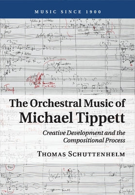 The Orchestral Music of Michael Tippett by Schuttenhelm, Thomas